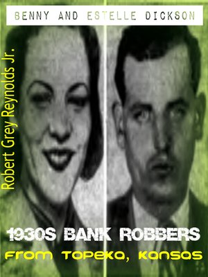 cover image of Benny and Estelle Dickson 1930s Bank Robbers From Topeka, Kansas